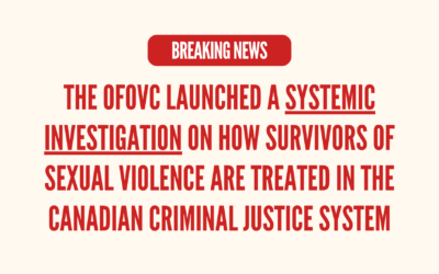 The OFOVC Launched a Systemic Investigation on How Survivors of Sexual Violence Are Treated in the Canadian Criminal Justice System